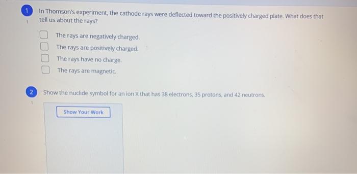  1 1 In Thomson's experiment, the cathode rays were deflected toward