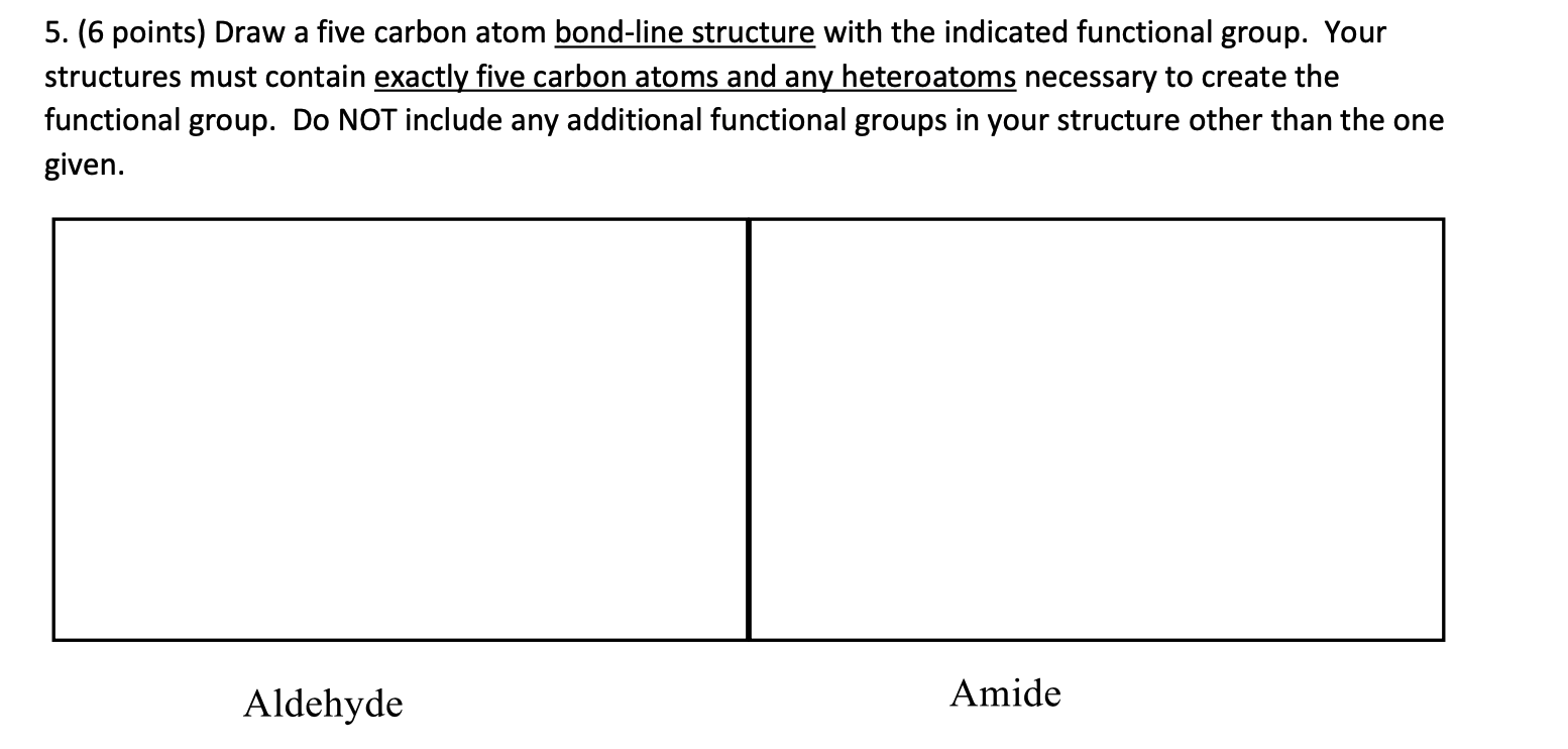 5. (6 points) Draw a five carbon atom bond-line structure with