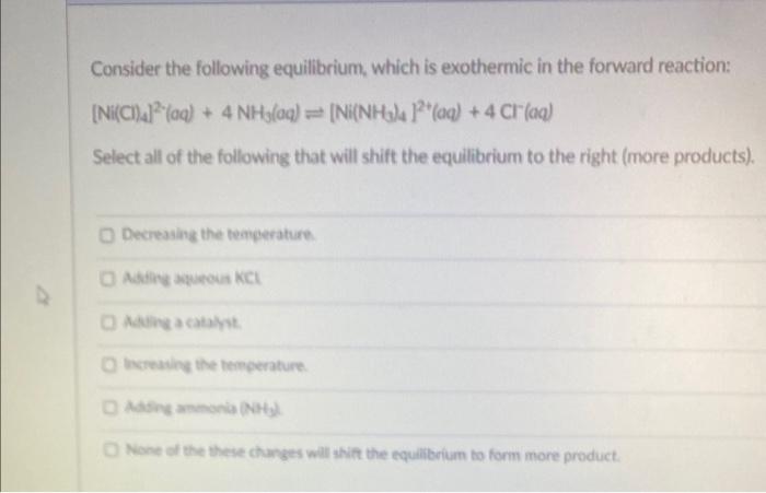  A) decreasing the tenperature B) adding aqueous KCl C) adding a