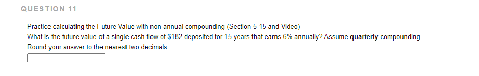  QUESTION 11 Practice calculating the Future Value with non-annual compounding (Section