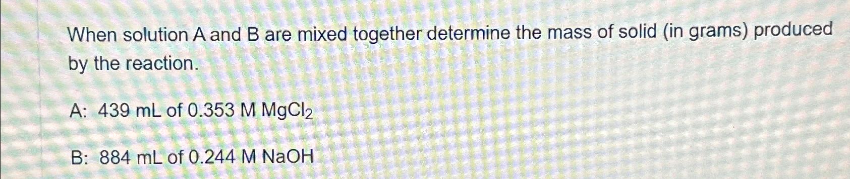  #12 When solution A and B are mixed together determine the