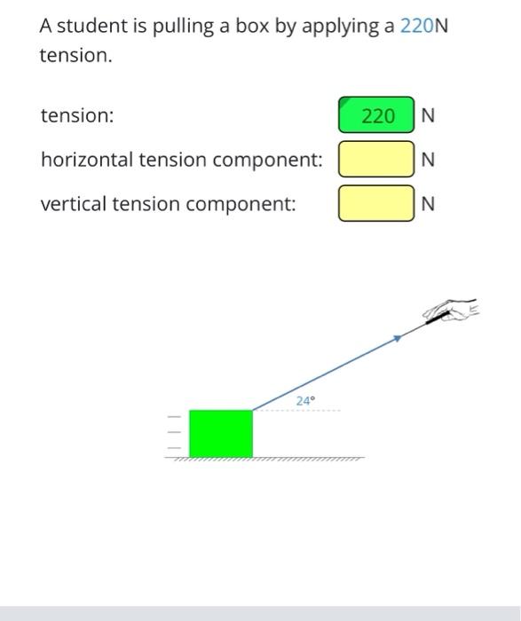  A student is pulling a box by applying a 220N tension.