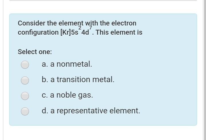  Consider the element with the electron configuration [Kr]5s 4d'. This element