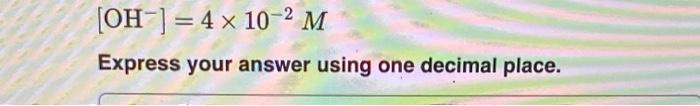  [OH-] = 4 x 10-2 M Express your answer using one