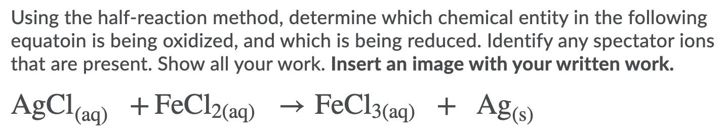 Using the half-reaction method, determine which chemical entity in the following