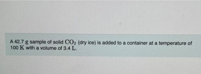  please help me! A 42.7g sample of solid CO2 (dry ice)