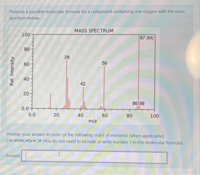  Propose a possible molecular formula for a compound containing one oxygen