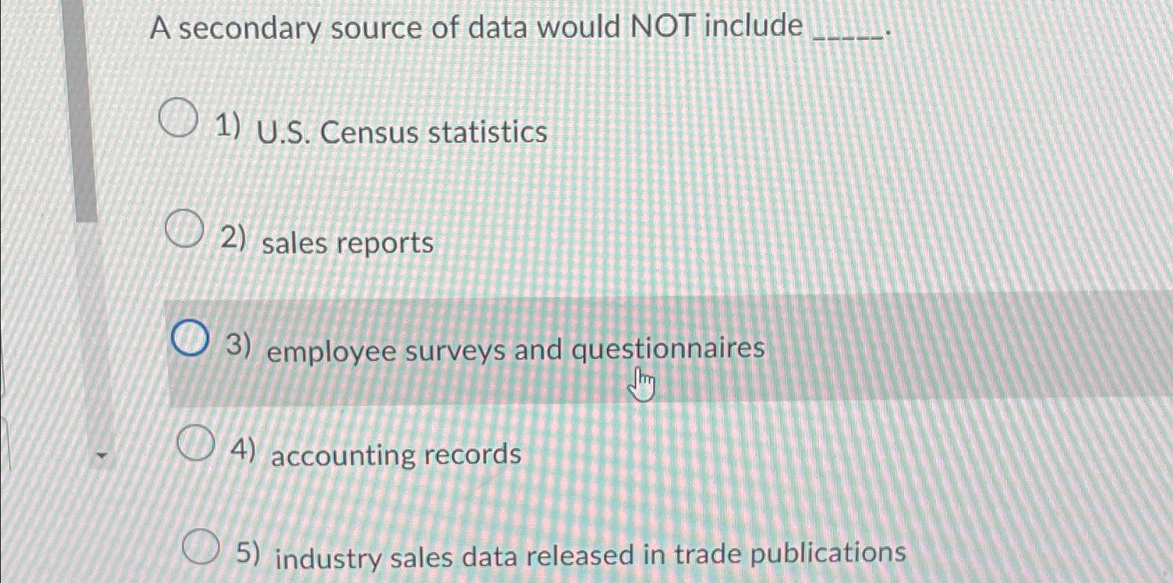  A secondary source of data would NOT include U.S. Census statistics