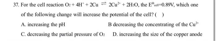  37. For the cell reaction 02 + 4H+ + 2Cu =