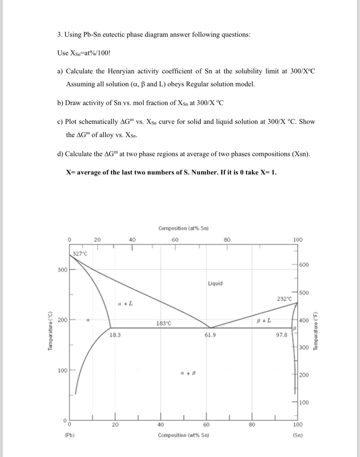  Using Pb-Sn eutectic phase diagram answer following questions: Use xSn=at%100! a)