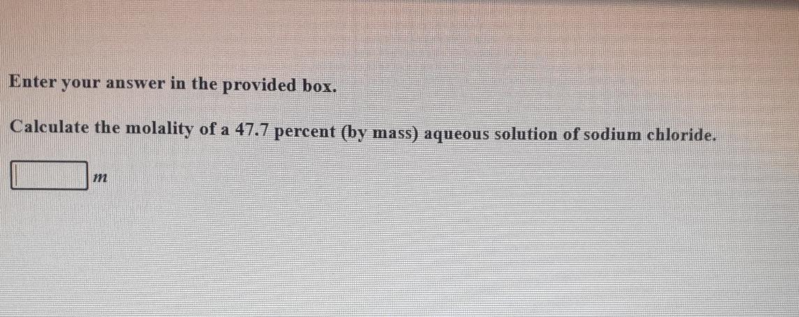  answer? Enter your answer in the provided box. Calculate the molality