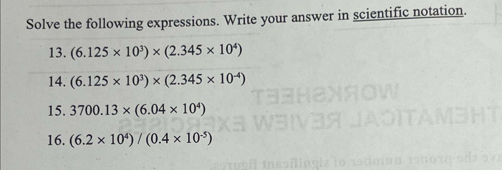  Solve the following expressions. Write your answer in scientific notation. 13.(6.125103)(2.345104)