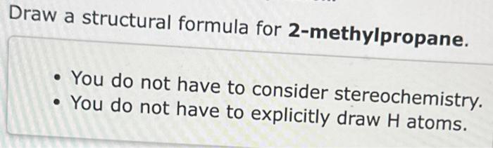  Draw a structural formula for 2-methylpropane. - You do not have