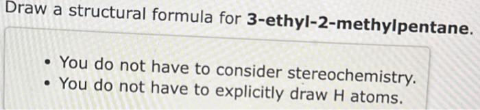 to consider stereochemistry. - You do not have to explicitly draw H