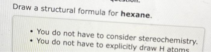to consider stereochemistry. - You do not have to explicitly draw H
