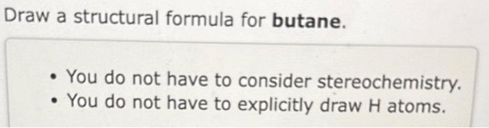 to consider stereochemistry - You do not have to explicitly draw H