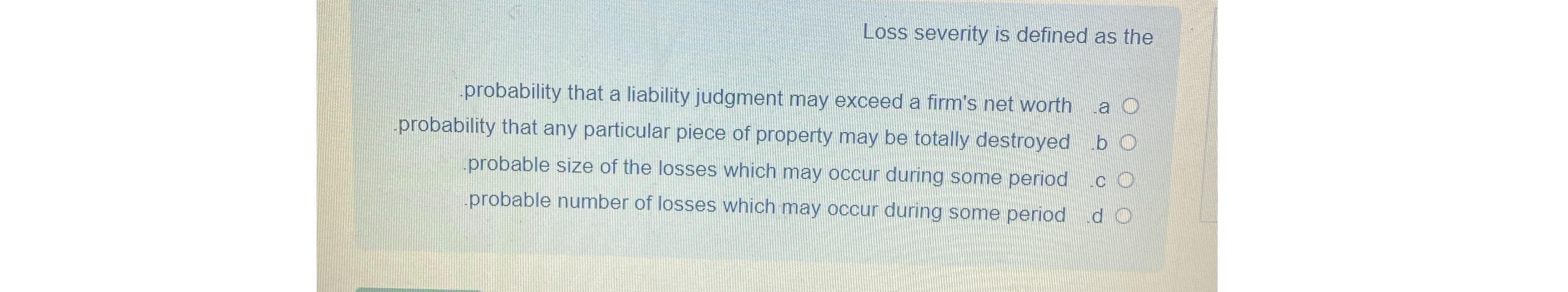  Loss severity is defined as the probability that a liability judgment