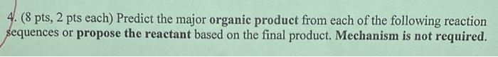  4. ( 8 pts, 2 pts each) Predict the major organic