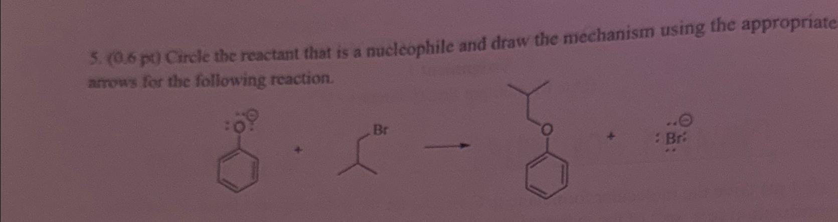  (0.6pt) Circle the reactant that is a nucleophile and draw the