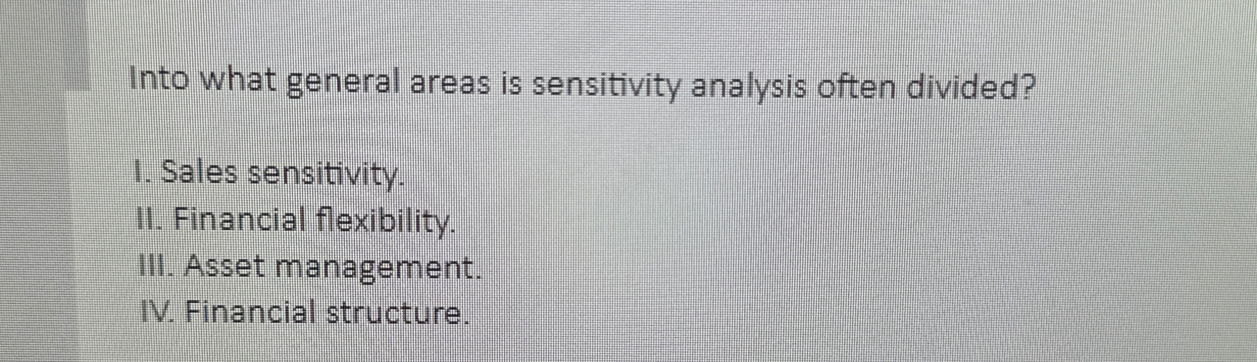  Into what general areas is sensitivity analysis often divided? Sales sensitivity.