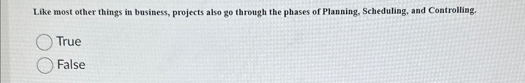  Like most other things in business, projects also go through the