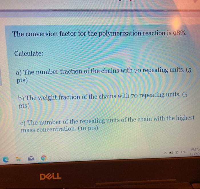  The conversion factor for the polymerization reaction is 98%. Calculate: a)