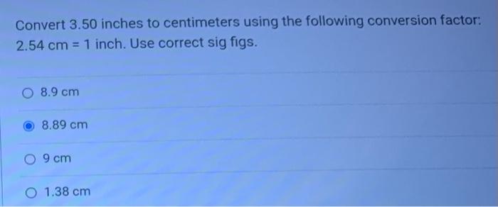  Please respond asap Convert 3.50 inches to centimeters using the following