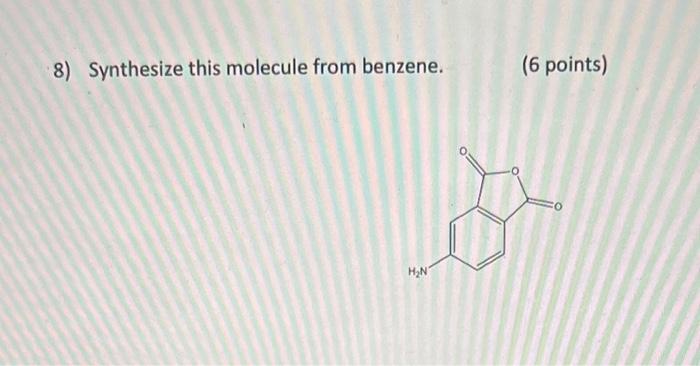  8) Synthesize this molecule from benzene