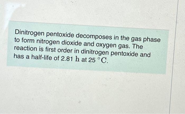  please help Dinitrogen pentoxide decomposes in the gas phase to form