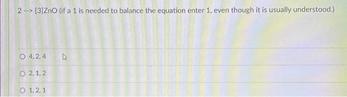 Need help with this problem asap, thank you ! 2 --> [3]ZnO
