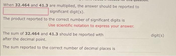  When 32.464 and 41.3 are multiplied, the answer should be reported