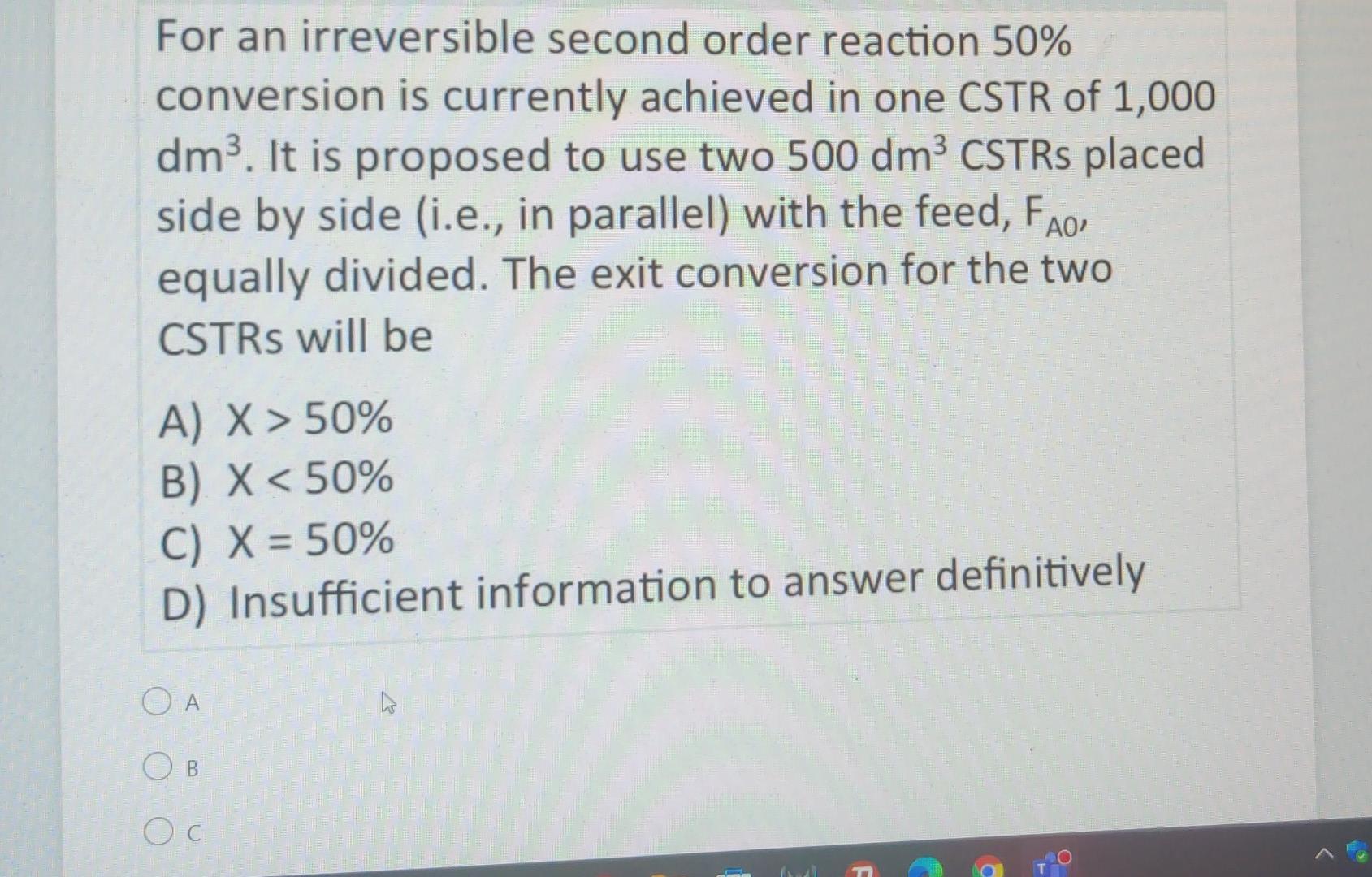 For an irreversible second order reaction 50% conversion is currently achieved