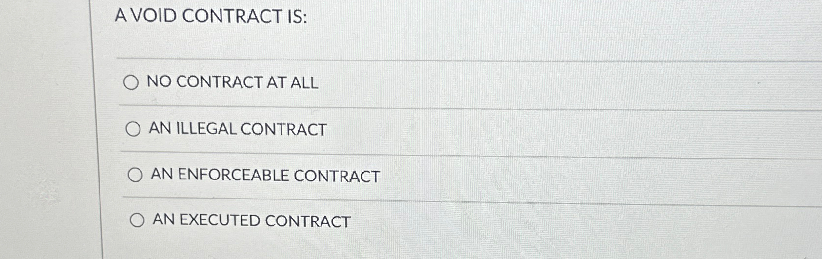  A VOID CONTRACT IS: NO CONTRACT AT ALL AN ILLEGAL CONTRACT