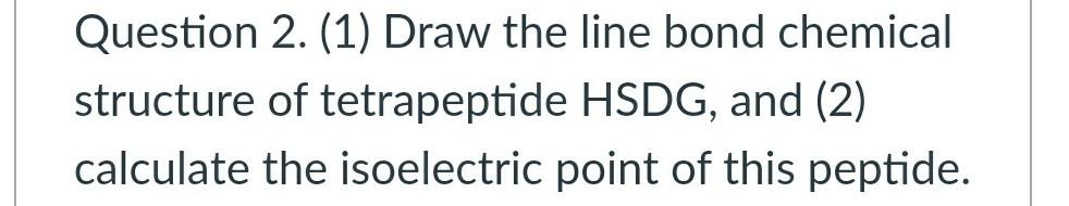 need help asap Question 2. (1) Draw the line bond chemical structure