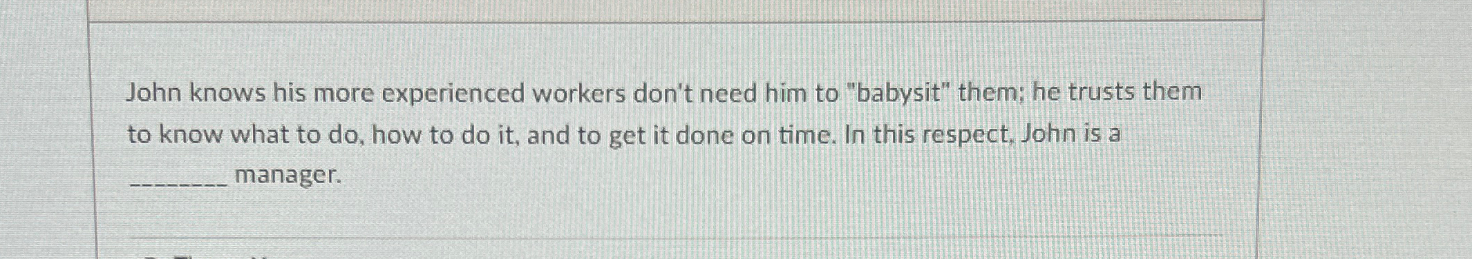  John knows his more experienced workers don't need him to "babysit"