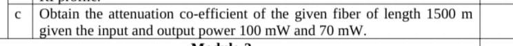  \table[[c, Obtain the attenuation co-efficient of the given fiber of length