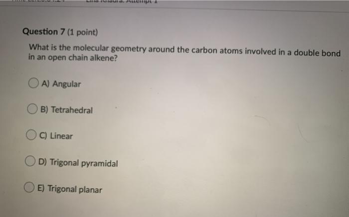  Question 7 (1 point) What is the molecular geometry around the