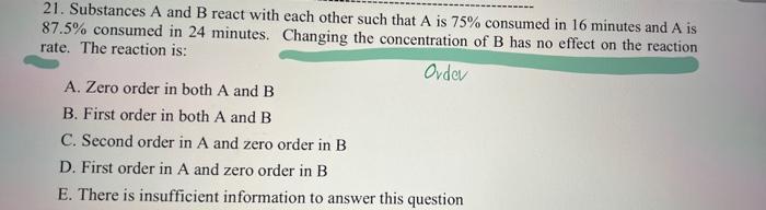  21. Substances A and B react with each other such that
