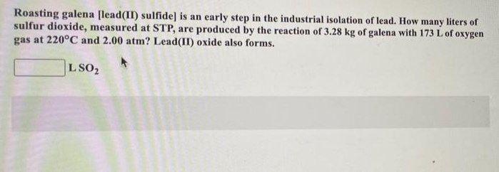 Please answer I will give you upvote . Roasting galena [lead(II) sulfide)