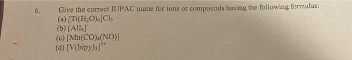 Give the correct IUPAC name for ions or compounds having the following