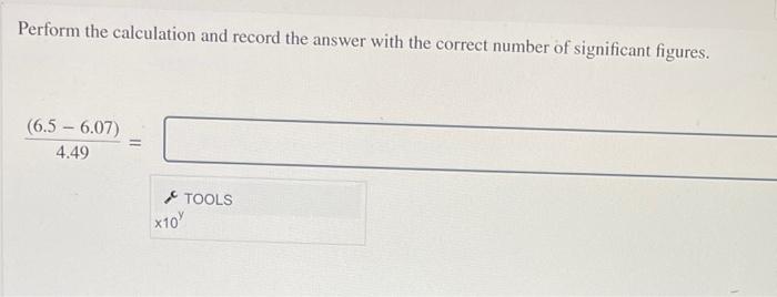 of significant figures. (34.123 + 1.20) (98.7654 1.339) TOOLS X10Y Perform the