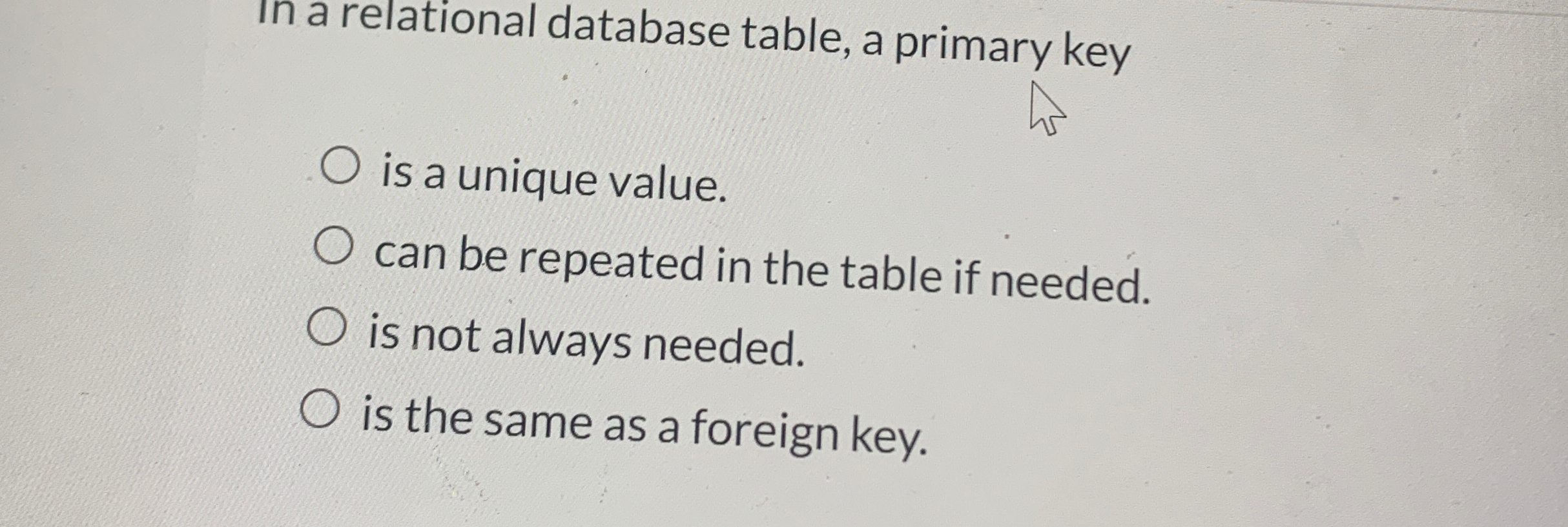  In a relational database table, a primary key is a unique