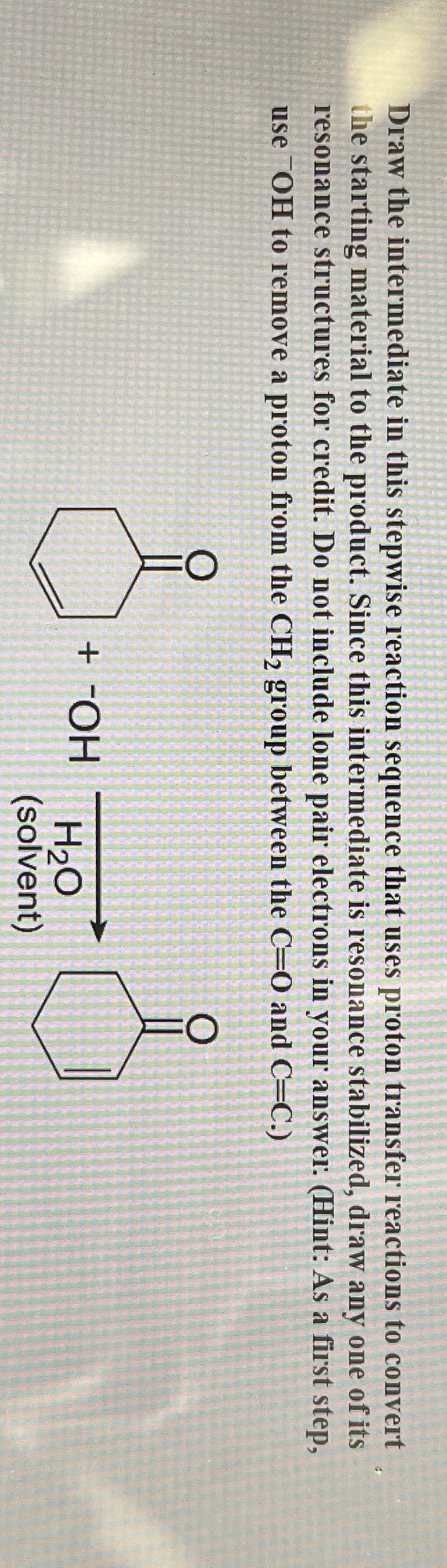  Draw the intermediate in this stepwise reaction sequence that uses proton