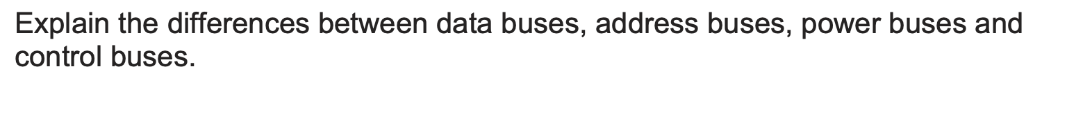 Explain the differences between data buses, address buses, power buses and