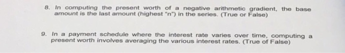  In computing the present worth of a negative arithmetic gradient, the