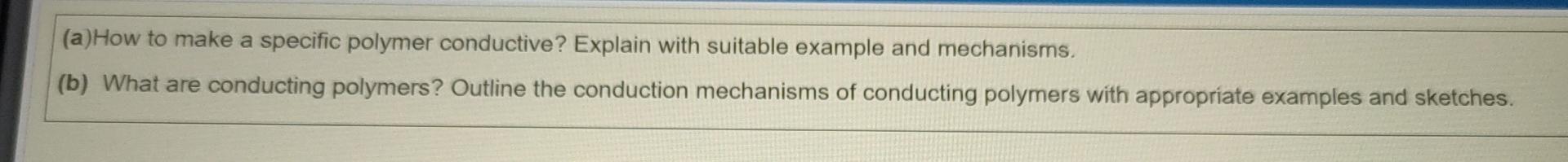 (a) How to make a specific polymer conductive? Explain with suitable