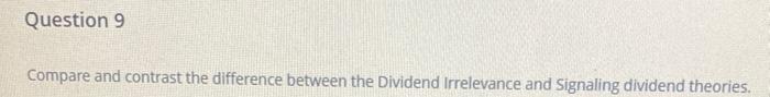  Question 9 Compare and contrast the difference between the Dividend Irrelevance