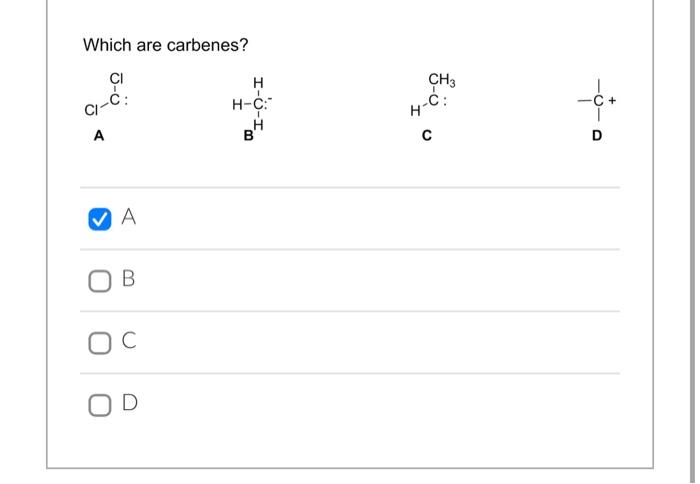 B C D Which are carbenes? A B C D