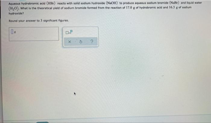 Aqueous hydrobromic acid (HBr) reacts with solid sodium hydroxide (NaOH) to