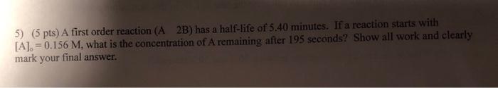 a half-life of 5.40 minutes. If a reaction starts with [A]0=0.156M, what